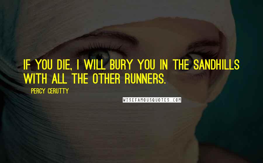 Percy Cerutty Quotes: If you die, I will bury you in the sandhills with all the other runners.