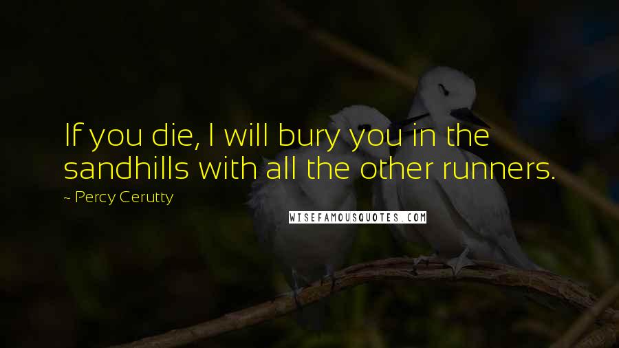 Percy Cerutty Quotes: If you die, I will bury you in the sandhills with all the other runners.