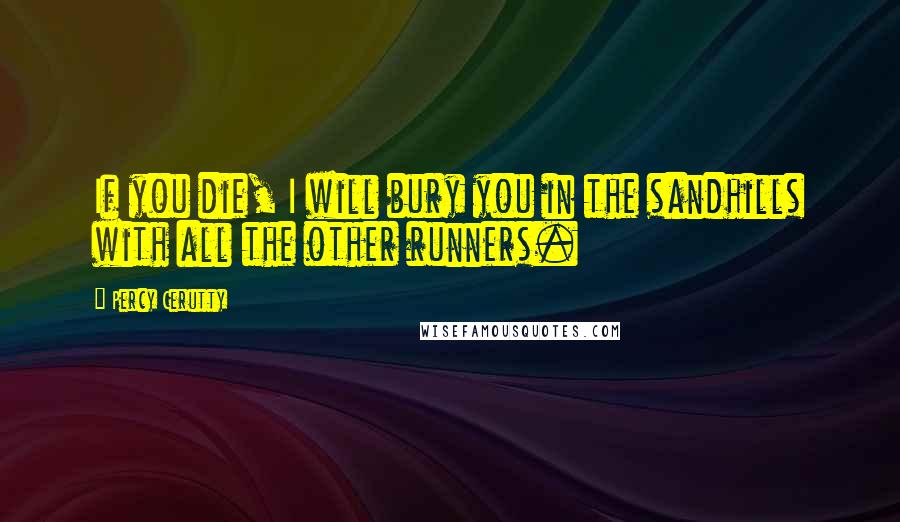 Percy Cerutty Quotes: If you die, I will bury you in the sandhills with all the other runners.