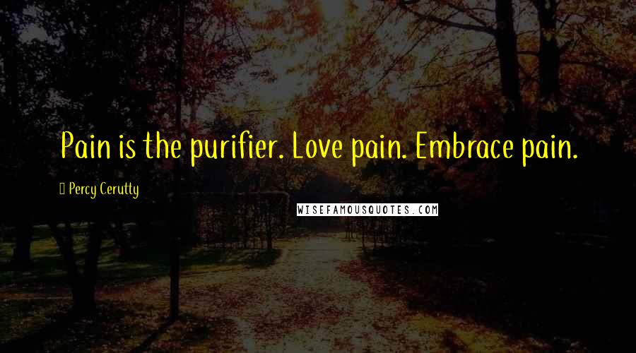 Percy Cerutty Quotes: Pain is the purifier. Love pain. Embrace pain.