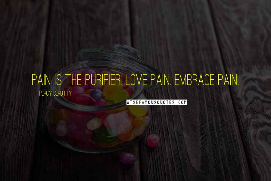 Percy Cerutty Quotes: Pain is the purifier. Love pain. Embrace pain.