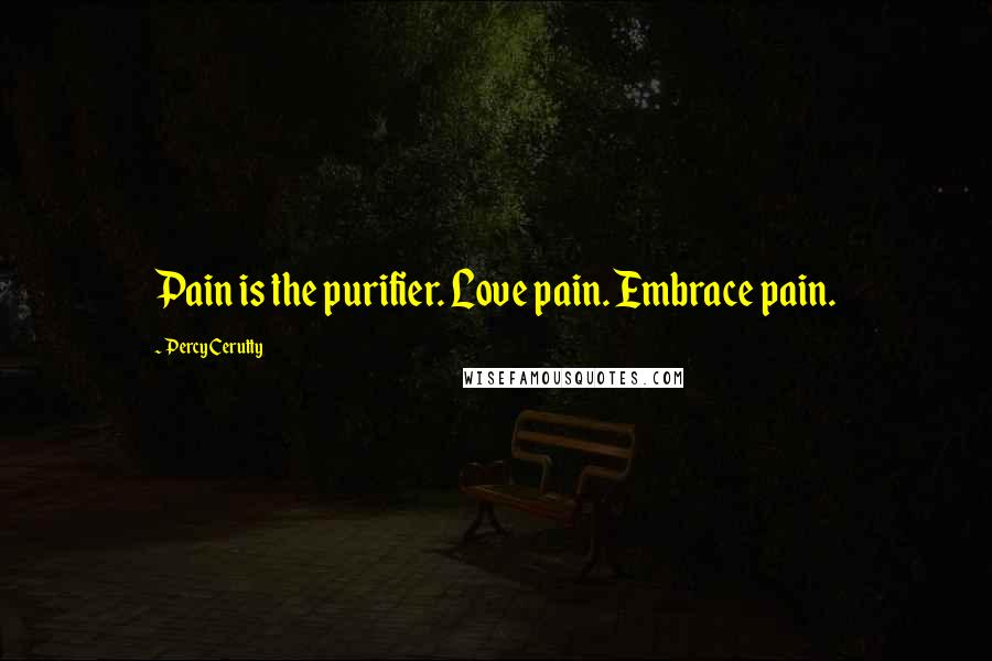 Percy Cerutty Quotes: Pain is the purifier. Love pain. Embrace pain.