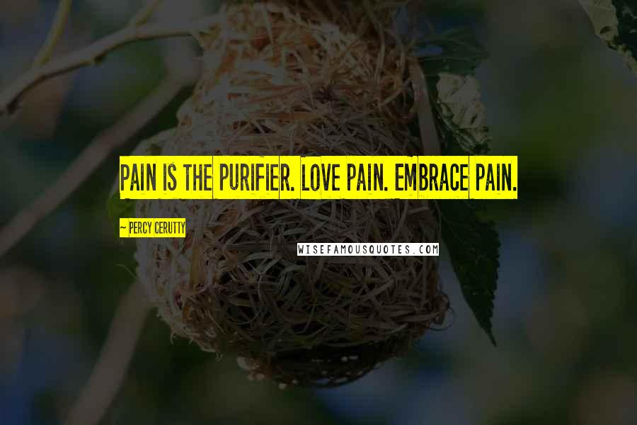 Percy Cerutty Quotes: Pain is the purifier. Love pain. Embrace pain.