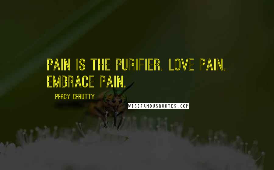 Percy Cerutty Quotes: Pain is the purifier. Love pain. Embrace pain.