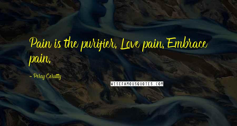 Percy Cerutty Quotes: Pain is the purifier. Love pain. Embrace pain.