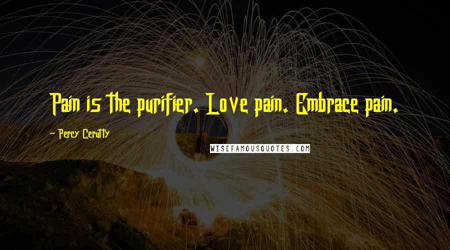Percy Cerutty Quotes: Pain is the purifier. Love pain. Embrace pain.