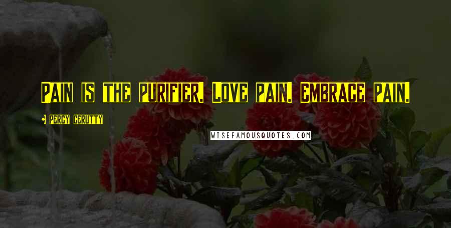 Percy Cerutty Quotes: Pain is the purifier. Love pain. Embrace pain.