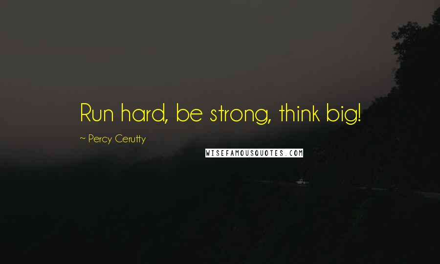Percy Cerutty Quotes: Run hard, be strong, think big!