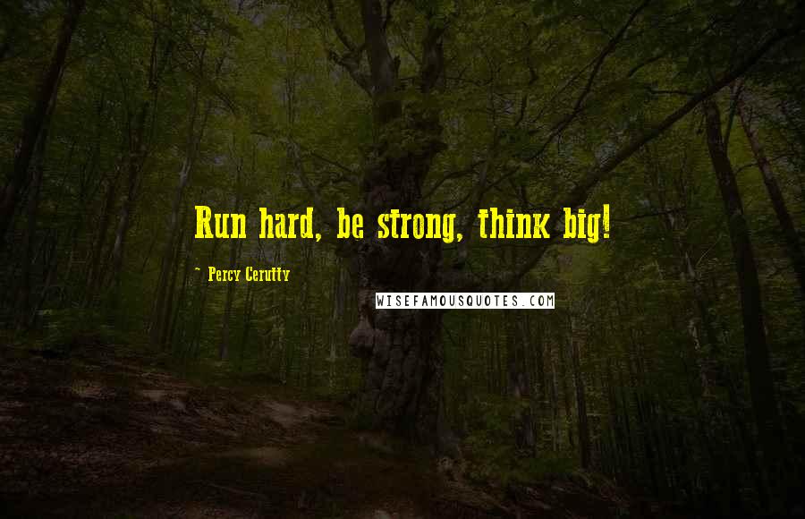 Percy Cerutty Quotes: Run hard, be strong, think big!