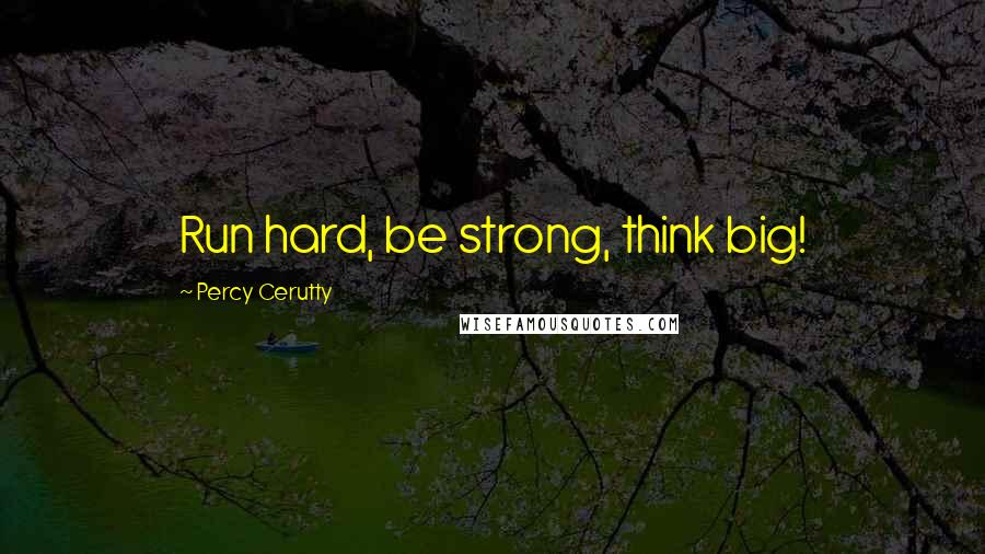 Percy Cerutty Quotes: Run hard, be strong, think big!