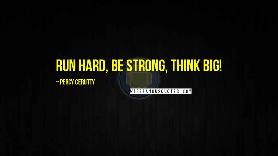 Percy Cerutty Quotes: Run hard, be strong, think big!