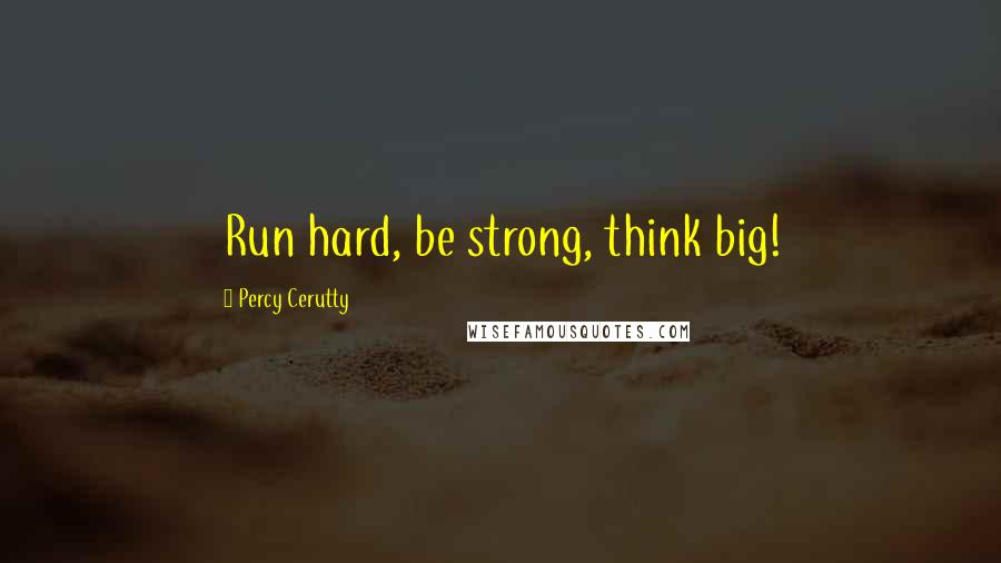 Percy Cerutty Quotes: Run hard, be strong, think big!