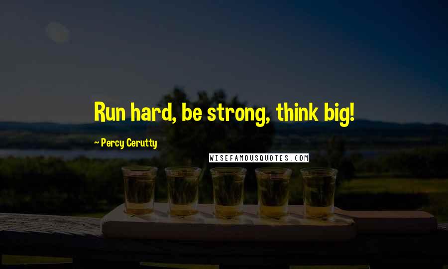Percy Cerutty Quotes: Run hard, be strong, think big!