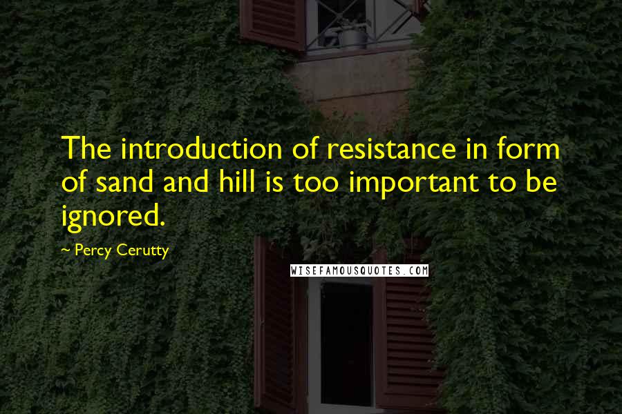 Percy Cerutty Quotes: The introduction of resistance in form of sand and hill is too important to be ignored.