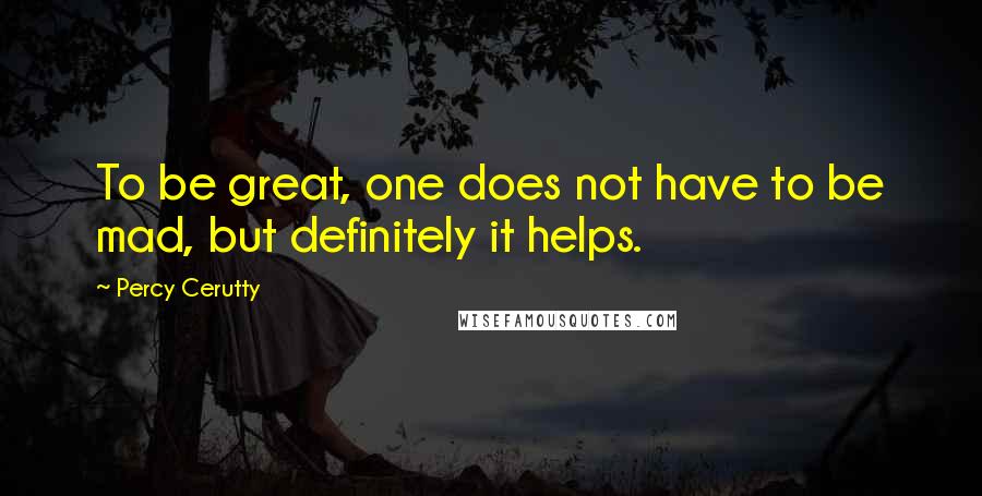 Percy Cerutty Quotes: To be great, one does not have to be mad, but definitely it helps.