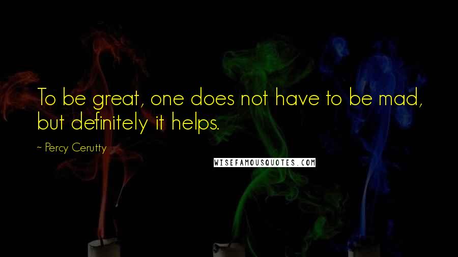 Percy Cerutty Quotes: To be great, one does not have to be mad, but definitely it helps.