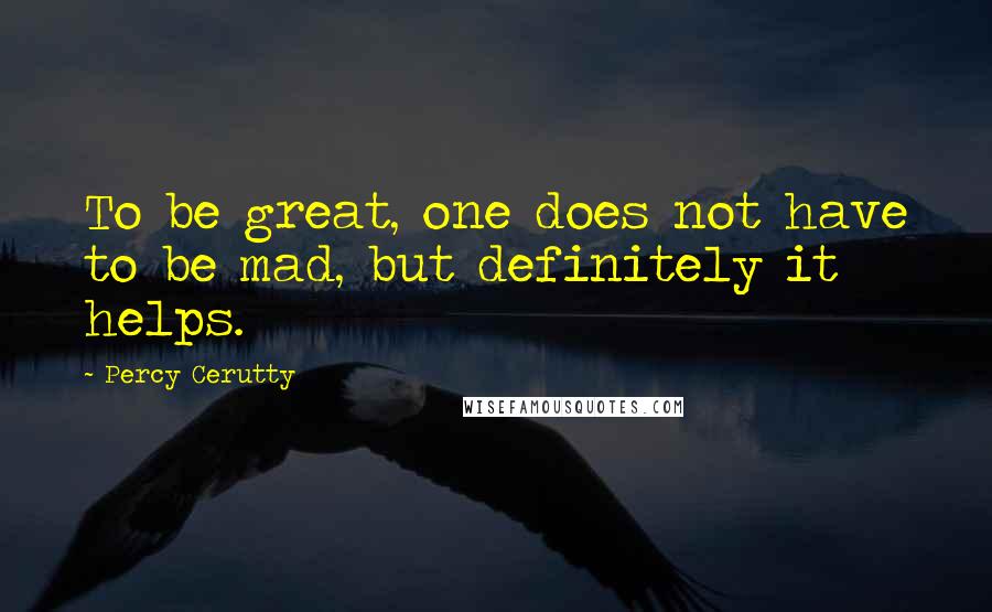 Percy Cerutty Quotes: To be great, one does not have to be mad, but definitely it helps.