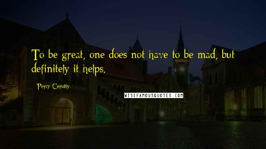 Percy Cerutty Quotes: To be great, one does not have to be mad, but definitely it helps.