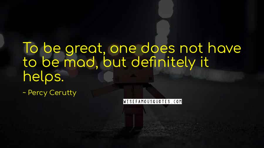 Percy Cerutty Quotes: To be great, one does not have to be mad, but definitely it helps.