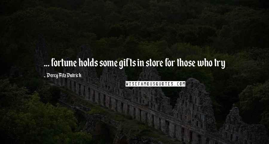 Percy FitzPatrick Quotes: ... fortune holds some gifts in store for those who try