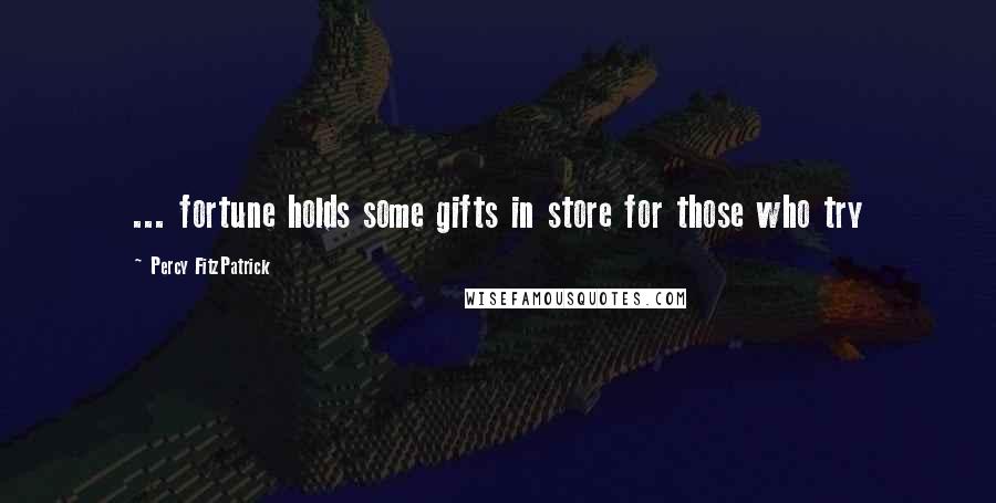 Percy FitzPatrick Quotes: ... fortune holds some gifts in store for those who try