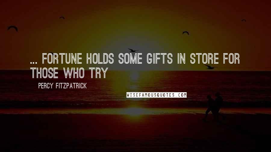 Percy FitzPatrick Quotes: ... fortune holds some gifts in store for those who try