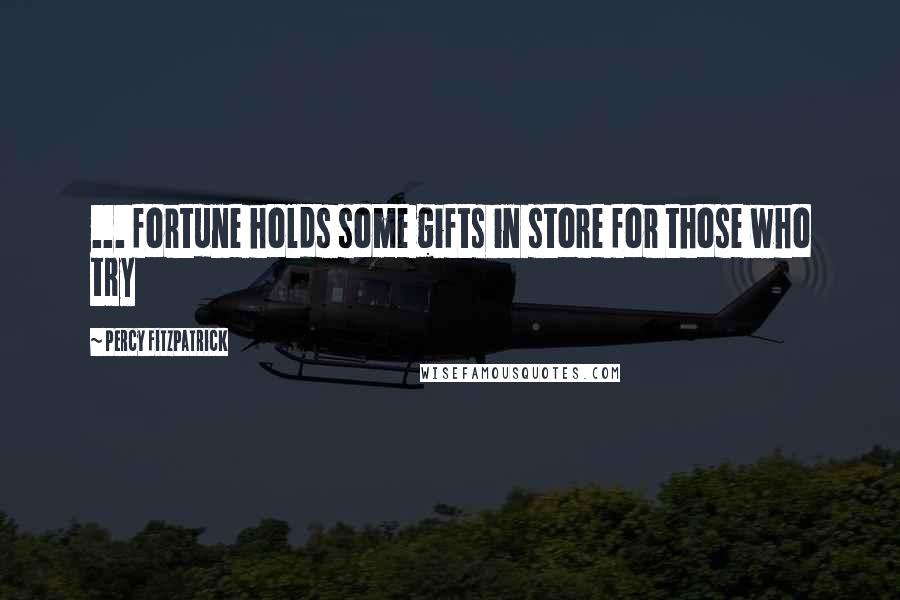 Percy FitzPatrick Quotes: ... fortune holds some gifts in store for those who try