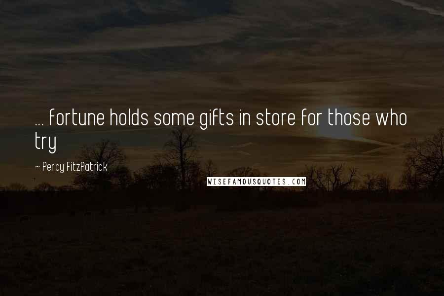 Percy FitzPatrick Quotes: ... fortune holds some gifts in store for those who try