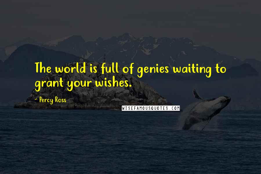 Percy Ross Quotes: The world is full of genies waiting to grant your wishes.