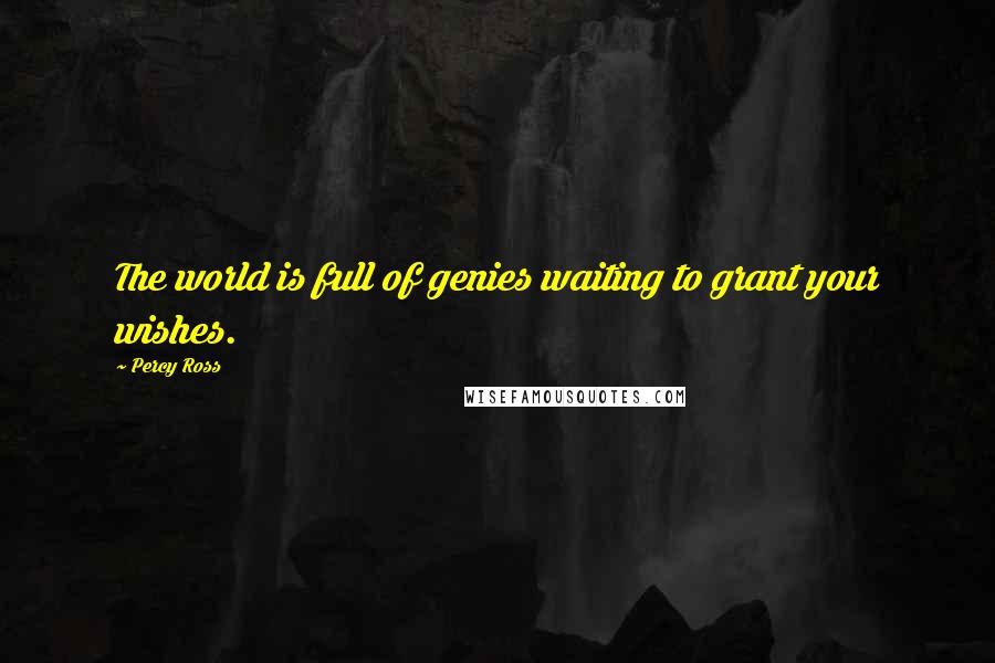 Percy Ross Quotes: The world is full of genies waiting to grant your wishes.