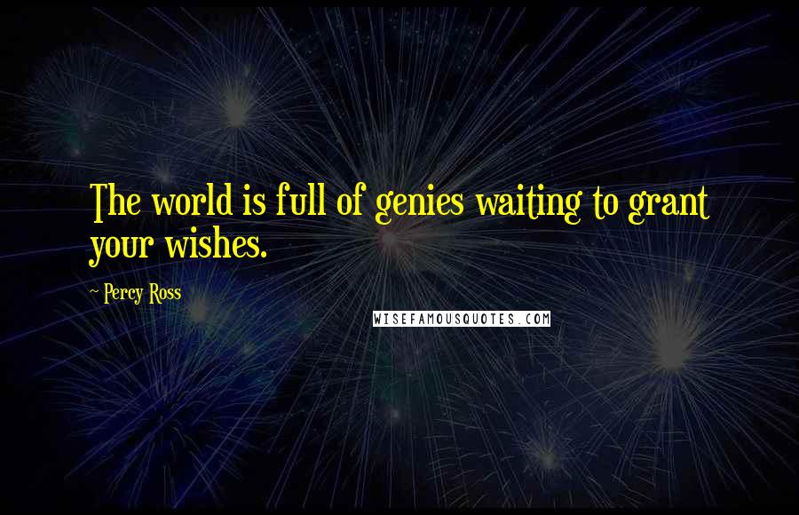 Percy Ross Quotes: The world is full of genies waiting to grant your wishes.