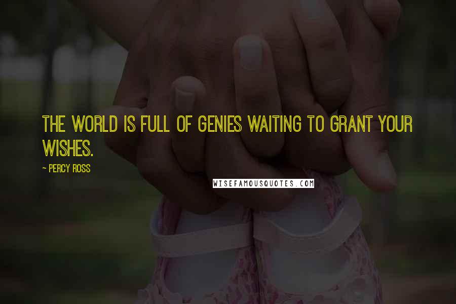 Percy Ross Quotes: The world is full of genies waiting to grant your wishes.