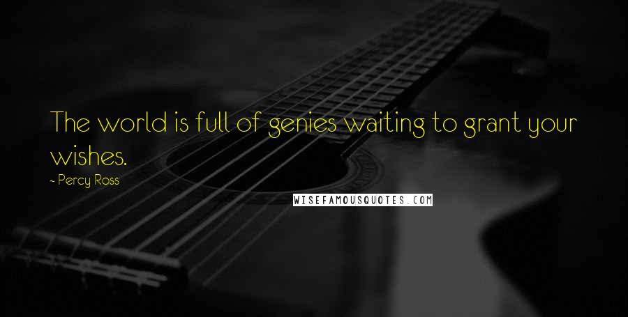 Percy Ross Quotes: The world is full of genies waiting to grant your wishes.