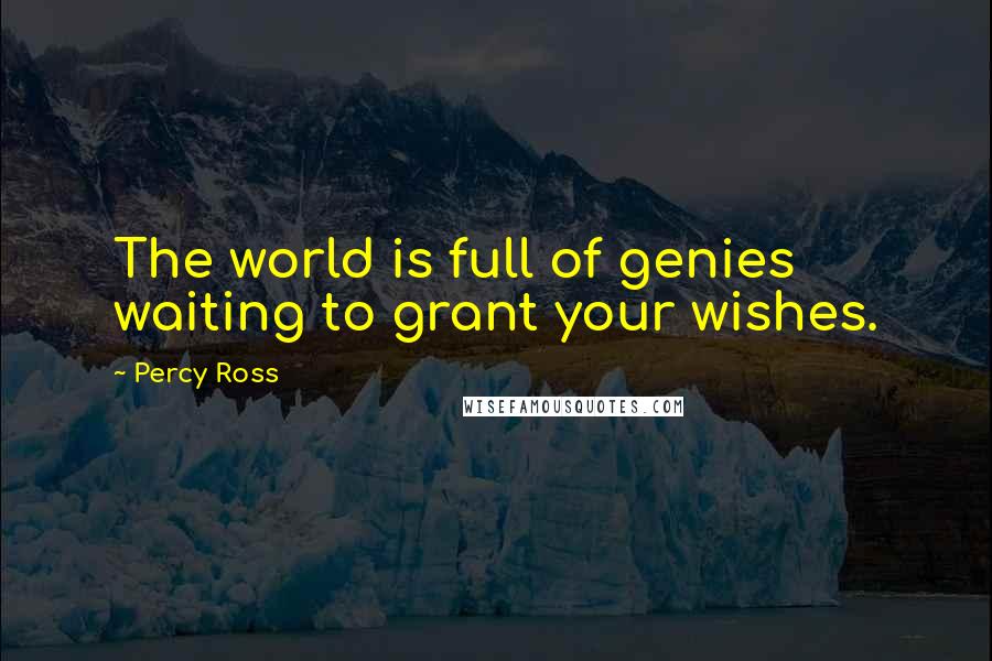 Percy Ross Quotes: The world is full of genies waiting to grant your wishes.