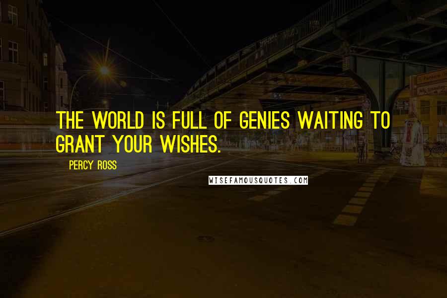 Percy Ross Quotes: The world is full of genies waiting to grant your wishes.