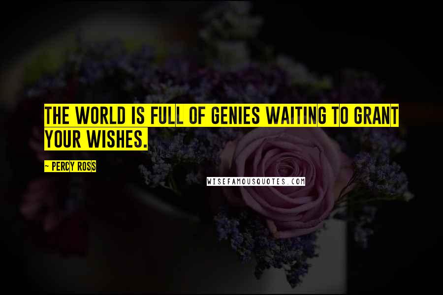 Percy Ross Quotes: The world is full of genies waiting to grant your wishes.