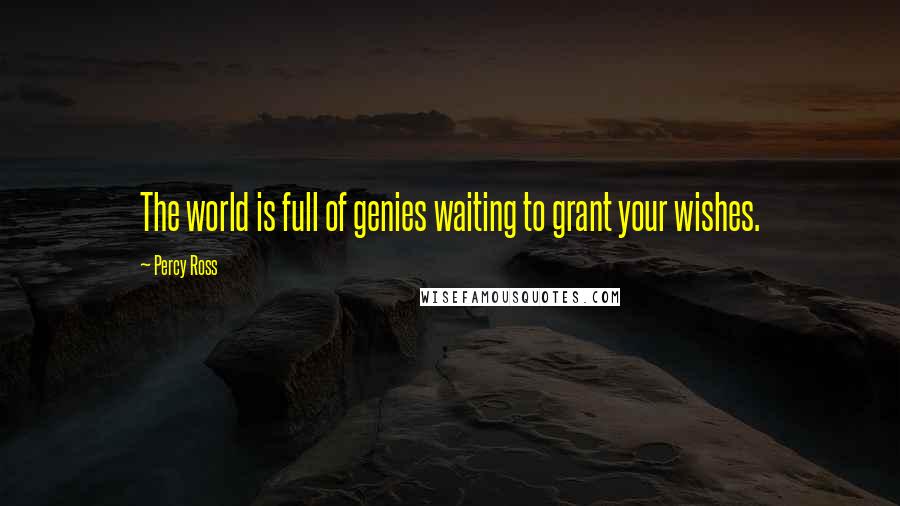 Percy Ross Quotes: The world is full of genies waiting to grant your wishes.