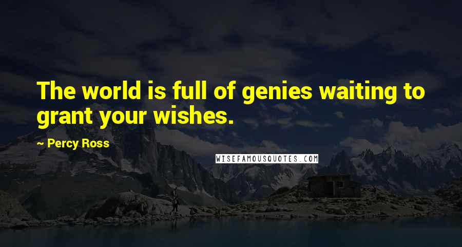 Percy Ross Quotes: The world is full of genies waiting to grant your wishes.