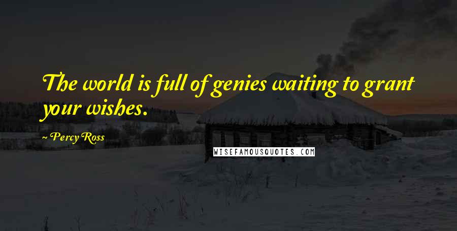 Percy Ross Quotes: The world is full of genies waiting to grant your wishes.