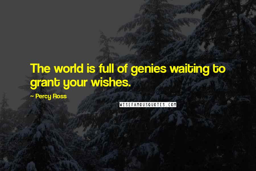 Percy Ross Quotes: The world is full of genies waiting to grant your wishes.