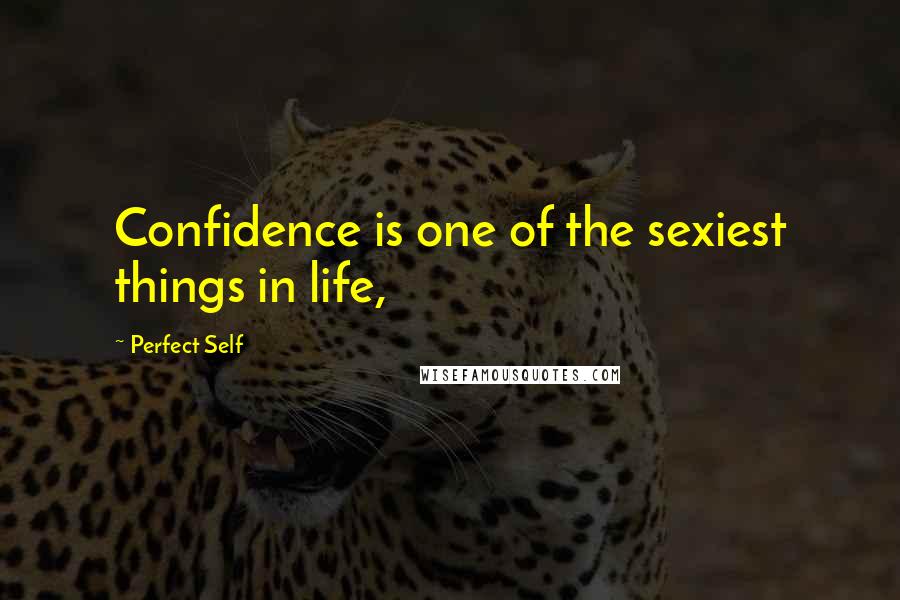 Perfect Self Quotes: Confidence is one of the sexiest things in life,