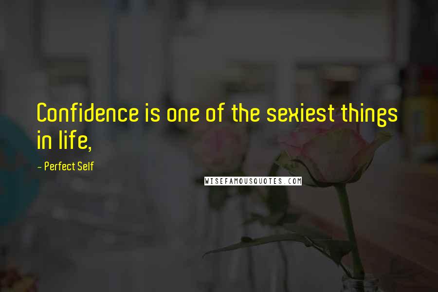 Perfect Self Quotes: Confidence is one of the sexiest things in life,