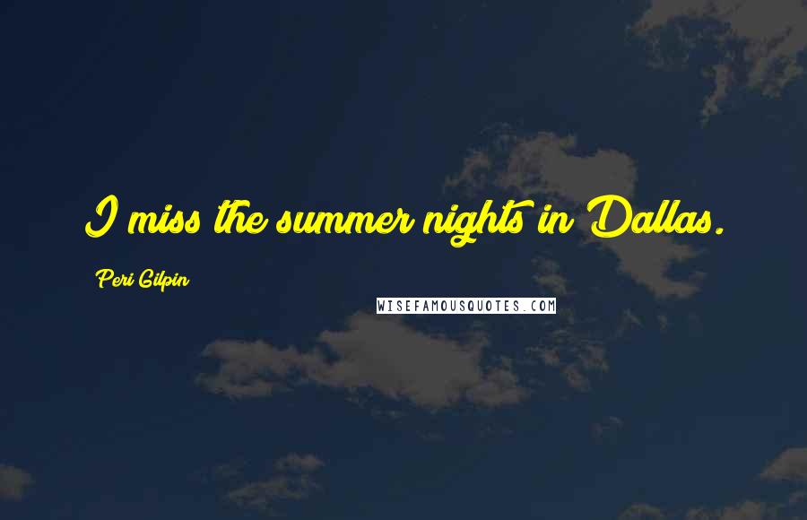 Peri Gilpin Quotes: I miss the summer nights in Dallas.