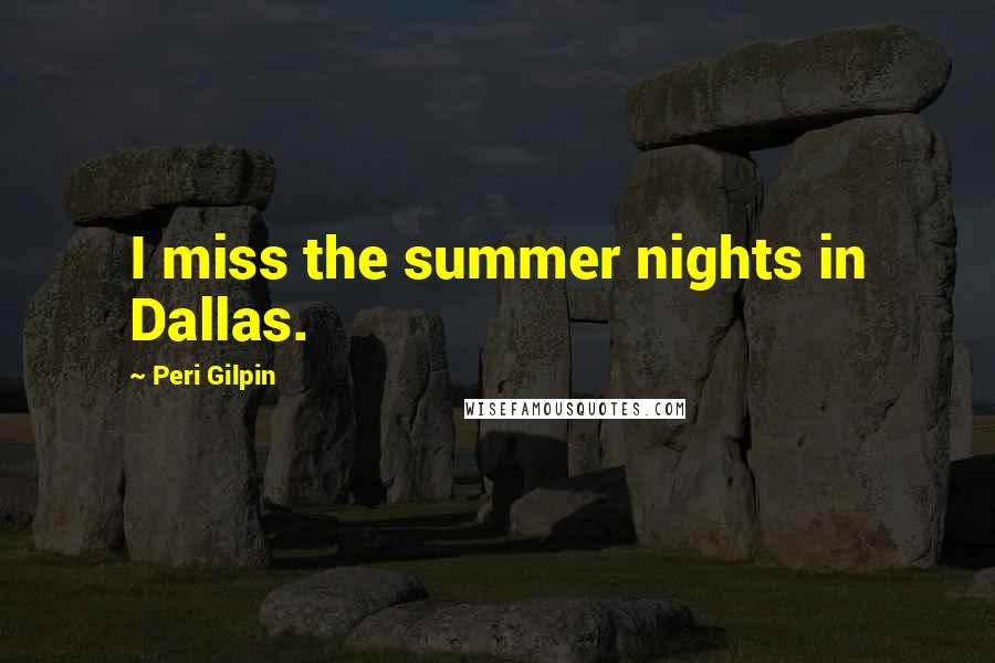 Peri Gilpin Quotes: I miss the summer nights in Dallas.