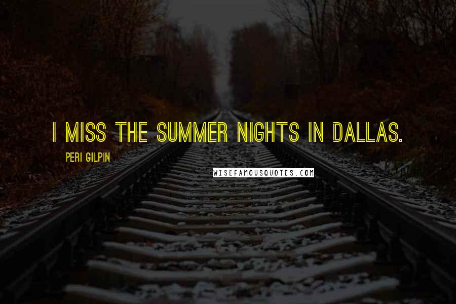 Peri Gilpin Quotes: I miss the summer nights in Dallas.