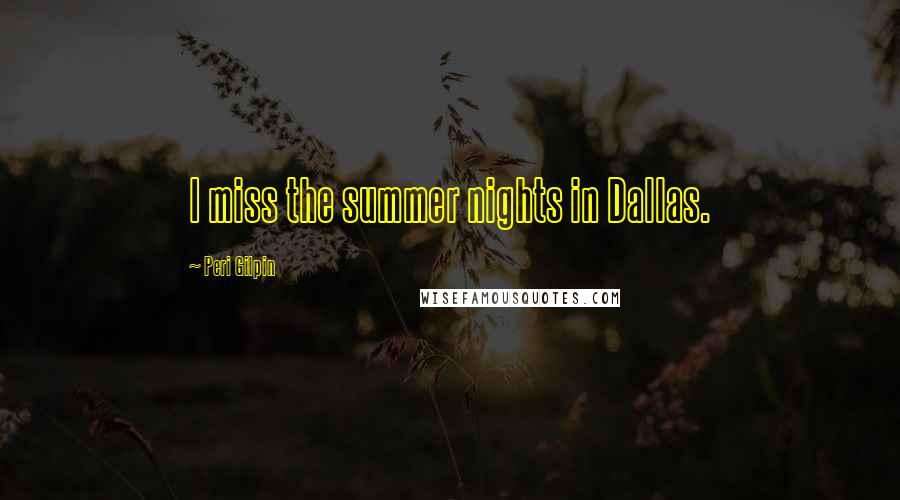 Peri Gilpin Quotes: I miss the summer nights in Dallas.