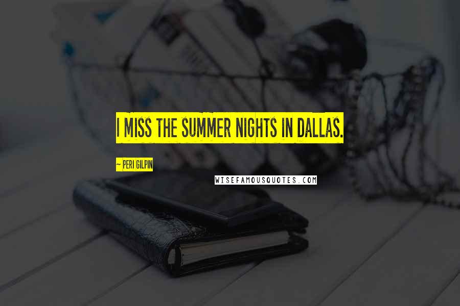 Peri Gilpin Quotes: I miss the summer nights in Dallas.