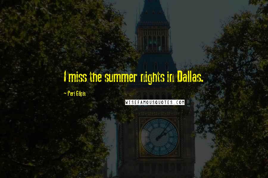 Peri Gilpin Quotes: I miss the summer nights in Dallas.