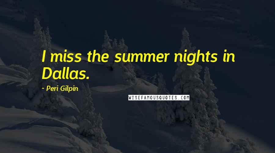 Peri Gilpin Quotes: I miss the summer nights in Dallas.