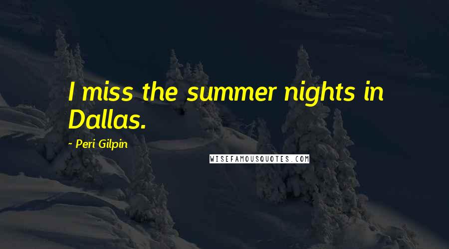 Peri Gilpin Quotes: I miss the summer nights in Dallas.